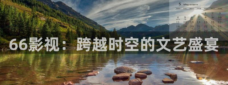 青柠影视免费在线：66影视：跨越时空的文艺盛宴