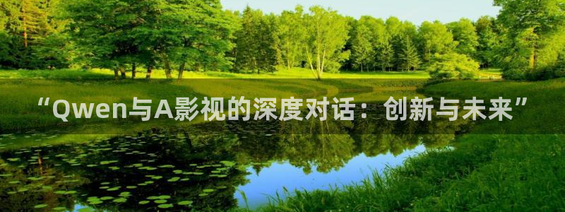 青柠影视在线观看免费高清电视：“Qwen与A影视的深度对话：创新与未来”
