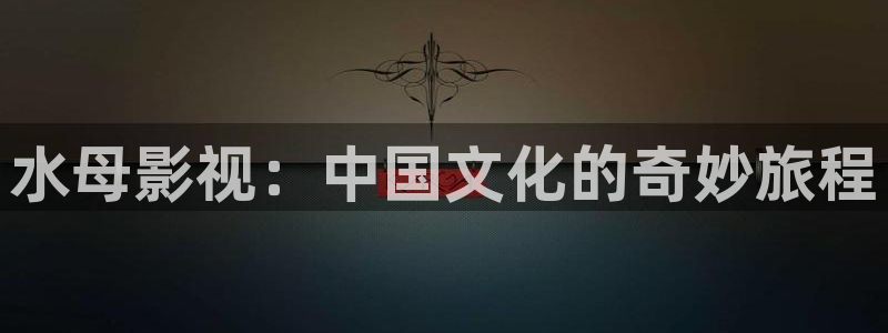 青柠直播在线观看：水母影视：中国文化的奇妙旅程